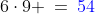 6\cdot9 \:=\:{\color{blue}54}