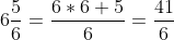 6\frac{5}{6}=\frac{6*6+5}{6}=\frac{41}{6}