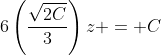 6\left(\frac{\sqrt{2C}}{3}\right)z = C