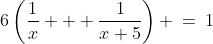 6\left(\frac{1}{x} + \frac{1}{x+5}\right) \:=\:1
