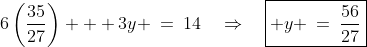 6\left(\frac{35}{27}\right) + 3y \:=\:14\quad\Rightarrow\quad\boxed{ y \:=\:\frac{56}{27}}