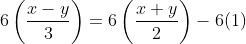 6\left(\frac{x-y}{3}\right)=6\left(\frac{x+y}{2}\right)-6(1)