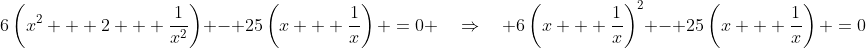 x^2\!:\;\;6\left(x^2 + 2 + \frac{1}{x^2}\right) - 25\left(x + \frac{1}{x}\right) \:=\:0 \quad\Rightarrow\quad 6\left(x + \frac{1}{x}\right)^2 - 25\left(x + \frac{1}{x}\right) \:=\:0