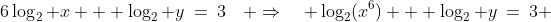 6\log_2 x + \log_2 y\:=\:3\quad \Rightarrow\quad \log_2(x^6) + \log_2 y\:=\:3 