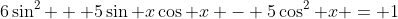 6\sin^2 + 5\sin x\cos x - 5\cos^2 x = 1