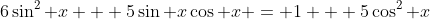 6\sin^2 x + 5\sin x\cos x = 1 + 5\cos^2 x