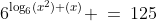 6^{\log_6(x^2) (x)} \:=\:125