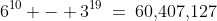 6^{10} - 3^{19}\:=\:60,\!407,\!127
