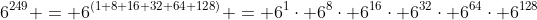 6^{249} = 6^{(1+8+16+32+64+128)} = 6^1\cdot 6^8\cdot 6^{16}\cdot 6^{32}\cdot 6^{64}\cdot 6^{128}