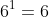 6^1=6