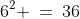 6^2 \:=\:36