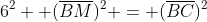 6^2+ (\overline{BM})^2 = (\overline{BC})^2