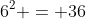 6^2 = 36