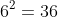 6^2=36