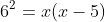 6^2=x(x-5)