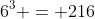 6^3 = 216