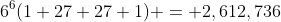 6^6(1+27+27+1) = 2,612,736
