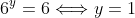 6^y=6\Longleftrightarrow{y=1}