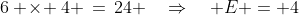 6 \!\times\! 4 \,=\,24 \quad\Rightarrow\quad E = 4
