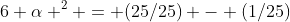 6 \alpha ^2 = (25/25) - (1/25)