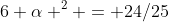 6 \alpha ^2 = 24/25