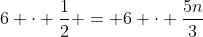 6 \cdot \frac{1}{2} = 6 \cdot \frac{5n}{3}