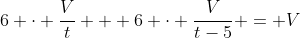 6 \cdot \frac{V}{t} + 6 \cdot \frac{V}{t-5} = V