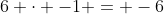6 \cdot -1 = -6