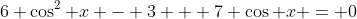 6 \cos^2 x - 3 + 7 \cos x = 0