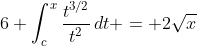 6+\int_c^x\frac{t^{3/2}}{t^2}\,dt = 2\sqrt{x}