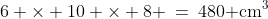 6 \times 10 \times 8 \:=\:480\text{ cm}^3