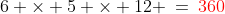 6 \times 5 \times 12 \:=\:{\color{red}360}