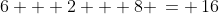 6 + 2 + 8 \,= \,16