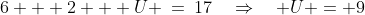6 + 2 + U \:=\:17\quad\Rightarrow\quad U = 9