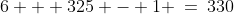 6 + 325 - 1 \:=\:330
