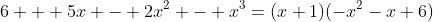 6 + 5x - 2x^2 - x^3=(x+1)(-x^2-x+6)