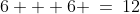 6 + 6 \:=\:12