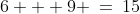 6 + 9 \:=\:15