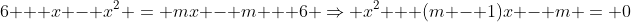 6 + x - x^2 = mx - m + 6 \Rightarrow x^2 + (m - 1)x - m = 0