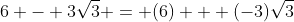 6 - 3\sqrt{3} = (6) + (-3)\sqrt{3}