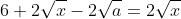 6+2\sqrt{x}-2\sqrt{a}=2\sqrt{x}
