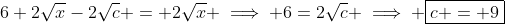 6+2\sqrt{x}-2\sqrt{c} = 2\sqrt{x} \implies 6=2\sqrt{c} \implies \boxed{c = 9}