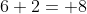 6+2= 8