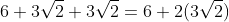 6+3\sqrt2+3\sqrt2=6+2(3\sqrt2)