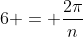6 = \frac{2\pi}{n}