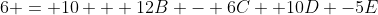 6 = 10 + 12B - 6C +10D -5E