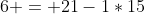 6 = 21-1*15