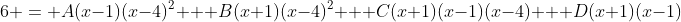 6 = A(x-1)(x-4)^2 + B(x+1)(x-4)^2 + C(x+1)(x-1)(x-4) + D(x+1)(x-1)