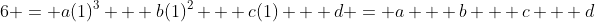 6 = a(1)^3 + b(1)^2 + c(1) + d = a + b + c + d