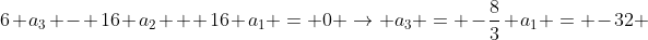 6 a_{3} - 16 a_{2} + 16 a_{1} = 0 \rightarrow a_{3} = -\frac{8}{3} a_{1} = -32 